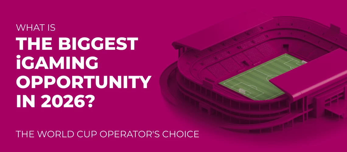 What Is the Biggest iGaming Opportunity in 2026? The World Cup Operator's Choice.