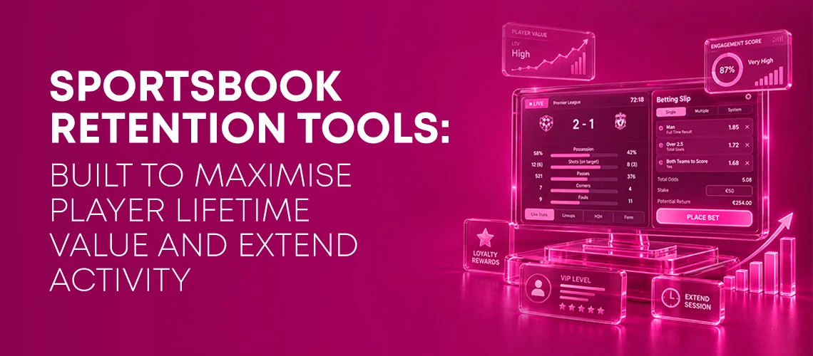 Sportsbook Retention Tools: Built to Maximise Player Lifetime Value and Extend Activity